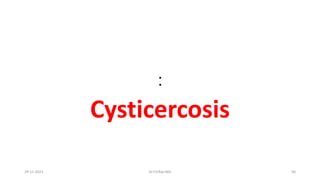 :
Cysticercosis
29-11-2023 Dr.T.V.Rao MD 56
 