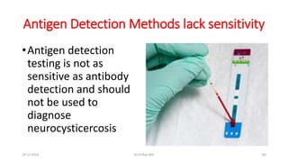Antigen Detection Methods lack sensitivity
•Antigen detection
testing is not as
sensitive as antibody
detection and should
not be used to
diagnose
neurocysticercosis
29-11-2023 Dr.T.V.Rao MD 64
 