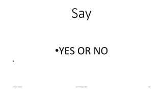 Say
•YES OR NO
•
29-11-2023 Dr.T.V.Rao MD 81
 