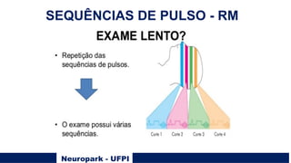 Neuropark - UFPI
SEQUÊNCIAS DE PULSO - RM
 