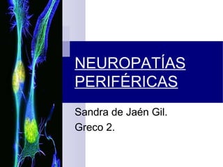 NEUROPATÍAS PERIFÉRICAS Sandra de Jaén Gil. Greco 2. 