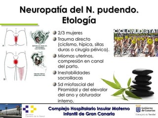 Neuropatía del N. pudendo. Etología <ul><li>2/3 mujeres </li></ul><ul><li>Trauma directo (ciclismo, hípica, sillas duras o...