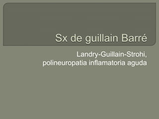 Landry-Guillain-Strohi,
polineuropatia inflamatoria aguda
 
