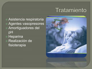  Asistencia  respiratoria
 Agentes vasopresores
 Amortiguadores del
  pH
 Heparina
 Realización de
  fisioterapia
 