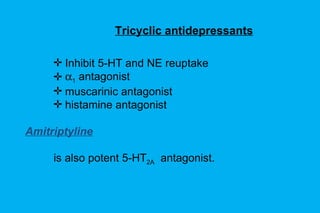 Tricyclic antidepressants Inhibit 5-HT and NE reuptake  1  antagonist muscarinic antagonist histamine antagonist Amitriptyline is also potent 5-HT 2A   antagonist. 