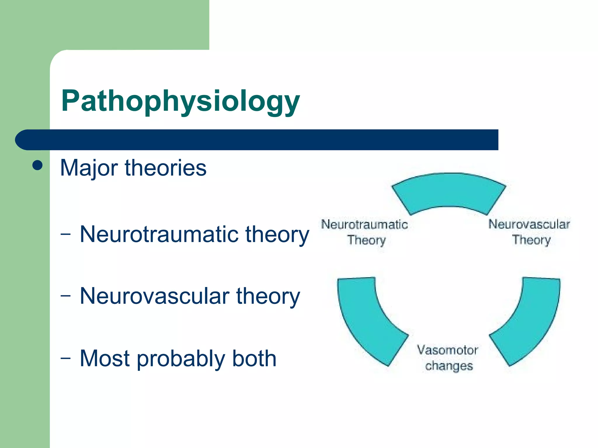 Pathophysiology
 Major theories
– Neurotraumatic theory
– Neurovascular theory
– Most probably both
 