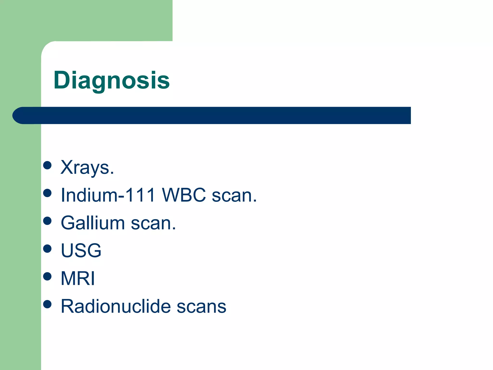 Diagnosis
 Xrays.
 Indium-111 WBC scan.
 Gallium scan.
 USG
 MRI
 Radionuclide scans
 