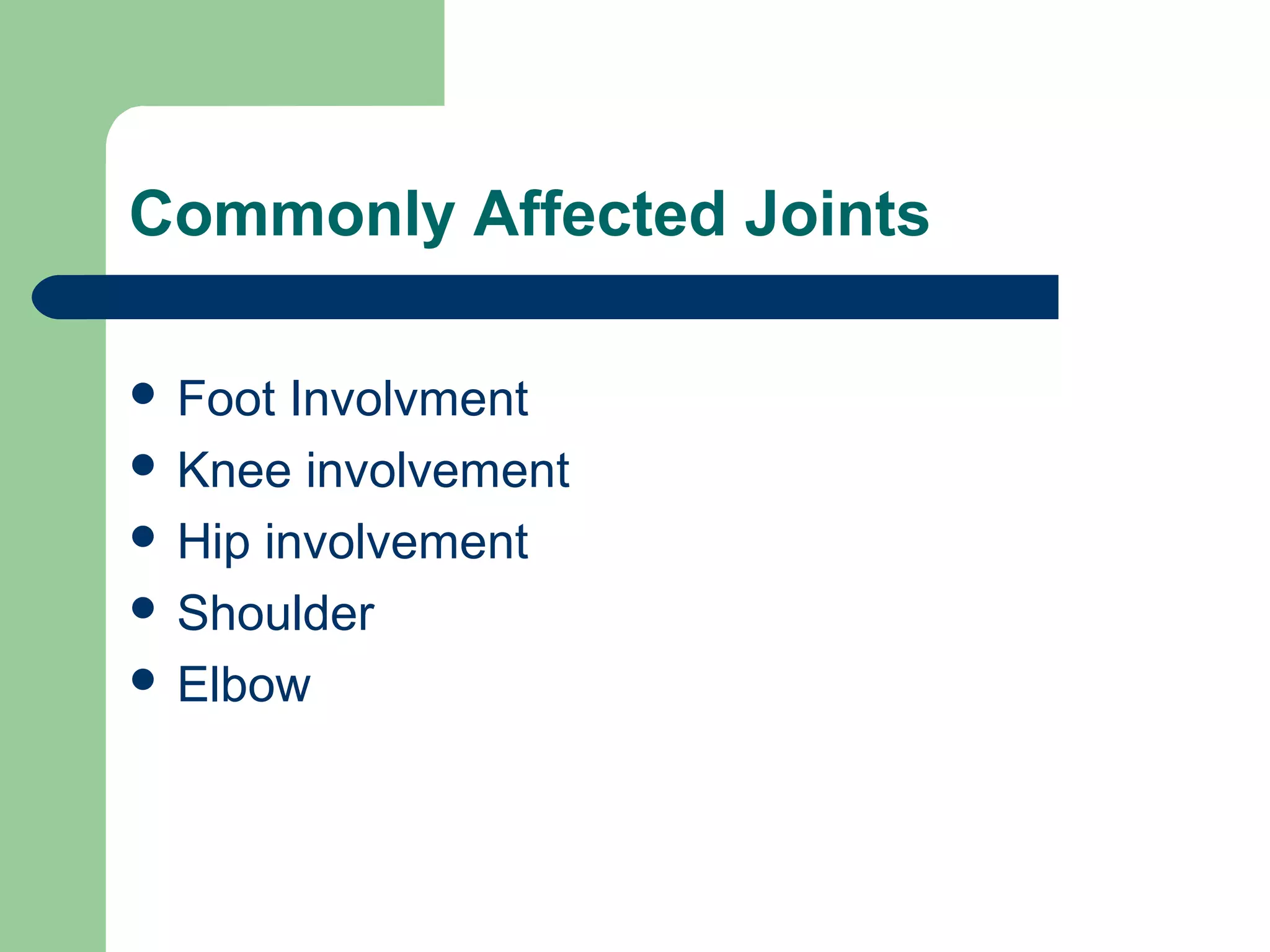 Commonly Affected Joints
 Foot Involvment
 Knee involvement
 Hip involvement
 Shoulder
 Elbow
 