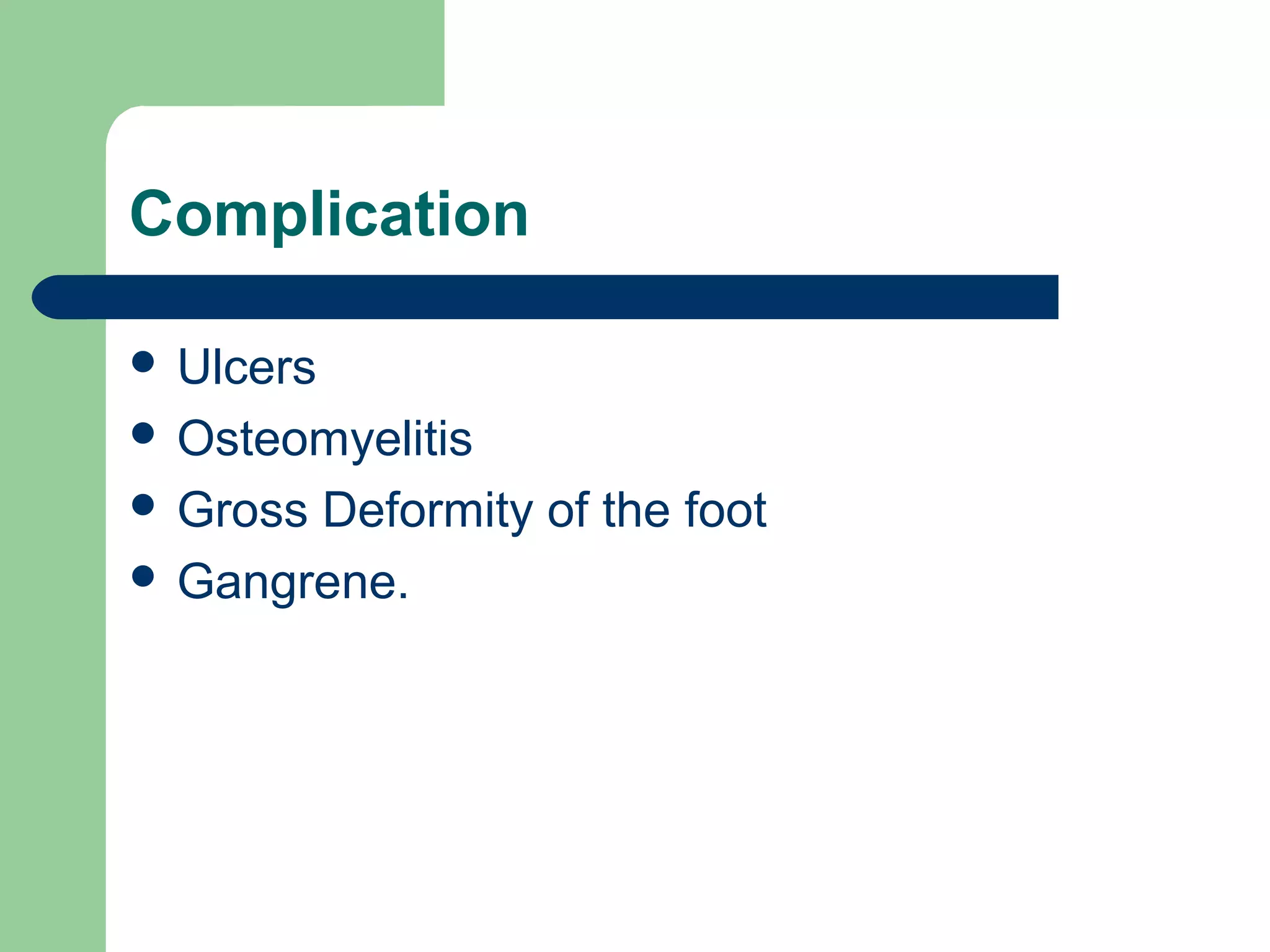 Complication
 Ulcers
 Osteomyelitis
 Gross Deformity of the foot
 Gangrene.
 