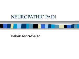 NEUROPATHIC PAIN
Babak Ashrafnejad
 