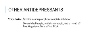 OTHER ANTIDEPRESSANTS
Venlafaxine: Serotonin-norepinephrine reuptake inhibitor
No anticholinergic, antihistaminergic, and α1- and α2
blocking side effects of the TCA
 