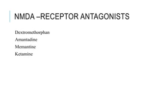 NMDA –RECEPTOR ANTAGONISTS
Dextromethorphan
Amantadine
Memantine
Ketamine
 
