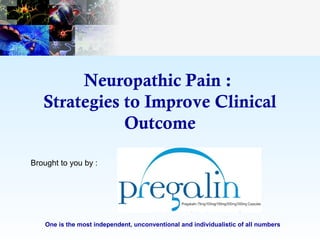 Neuropathic Pain :
   Strategies to Improve Clinical
              Outcome

Brought to you by :




    One is the most independent, unconventional and individualistic of all numbers
 