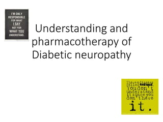 Understanding and
pharmacotherapy of
Diabetic neuropathy
 