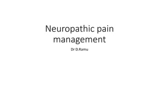 Neuropathic pain
management
Dr D.Ramu
 