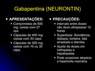 Gabapentina (NEURONTIN) <ul><li>APRESENTAÇÕES: </li></ul><ul><ul><li>Comprimidos de 600 mg; caixas com 27 cps. </li></ul><...