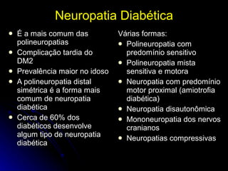 Neuropatia Diabética <ul><li>É a mais comum das polineuropatias </li></ul><ul><li>Complicação tardia do DM2 </li></ul><ul>...