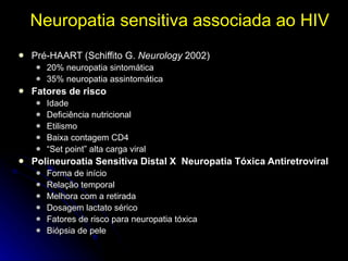 Neuropatia sensitiva associada ao HIV <ul><li>Pré-HAART (Schiffito G.  Neurology  2002) </li></ul><ul><ul><li>20% neuropat...