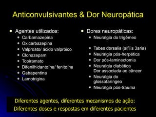 Anticonvulsivantes & Dor Neuropática <ul><li>Agentes utilizados: </li></ul><ul><ul><li>Carbamazepina </li></ul></ul><ul><u...