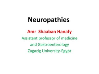 Neuropathies
Amr Shaaban Hanafy
Assistant professor of medicine
and Gastroenterology
Zagazig University-Egypt
 