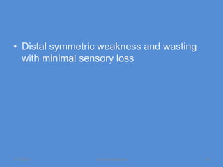 • Distal symmetric weakness and wasting
  with minimal sensory loss




11/19/2011       Jipmer physiologist      30
 