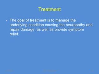 Treatment

• The goal of treatment is to manage the
  underlying condition causing the neuropathy and
  repair damage, as well as provide symptom
  relief.




11/19/2011          Jipmer physiologist         46
 