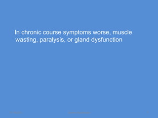 In chronic course symptoms worse, muscle
   wasting, paralysis, or gland dysfunction




11/19/2011           Jipmer physiologist      7
 