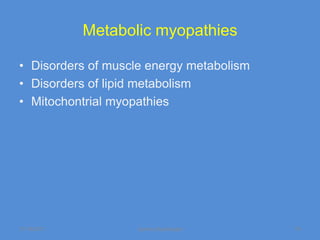 Metabolic myopathies

• Disorders of muscle energy metabolism
• Disorders of lipid metabolism
• Mitochontrial myopathies




11/19/2011          Jipmer physiologist   74
 
