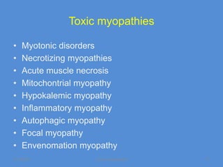 Toxic myopathies

•   Myotonic disorders
•   Necrotizing myopathies
•   Acute muscle necrosis
•   Mitochontrial myopathy
•   Hypokalemic myopathy
•   Inflammatory myopathy
•   Autophagic myopathy
•   Focal myopathy
•   Envenomation myopathy
11/19/2011           Jipmer physiologist   77
 