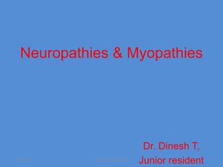 Neuropathies & Myopathies




                                    Dr. Dinesh T,
11/19/2011   Jipmer physiologist
                                   Junior resident   1
 