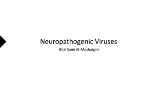 Bilal Sami Al-Moshaigah
Neuropathogenic Viruses
 