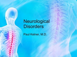 Neurological Disorders Paul Kelner, M.D. 