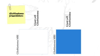 GlioblastomaMRI
GlioblastomaMRI
Giantcell
Glioblastoma
Giantcell
Glioblastoma
 