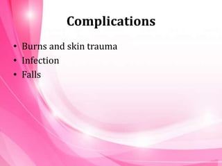 Complications
• Burns and skin trauma
• Infection
• Falls
 