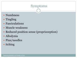 Symptoms
Restoring Mobility and Quality of Life
www.cpousa.com
Numbness
Tingling
Fasciculations
Muscle weakness
Reduced position sense (proprioception)
Allodynia
Pins/needles
itching