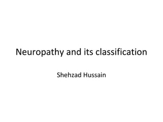 Neuropathy and its classification
Shehzad Hussain
 