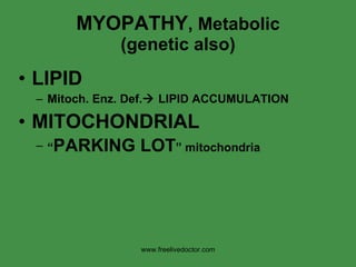 MYOPATHY , Metabolic (genetic also) LIPID Mitoch. Enz. Def.   LIPID ACCUMULATION MITOCHONDRIAL “ PARKING LOT ” mitochondria www.freelivedoctor.com 