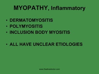 MYOPATHY , Inflammatory DERMATOMYOSITIS POLYMYOSITIS INCLUSION BODY MYOSITIS ALL HAVE UNCLEAR ETIOLOGIES www.freelivedoctor.com 
