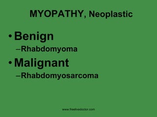 MYOPATHY , Neoplastic Benign Rhabdomyoma Malignant Rhabdomyosarcoma www.freelivedoctor.com 