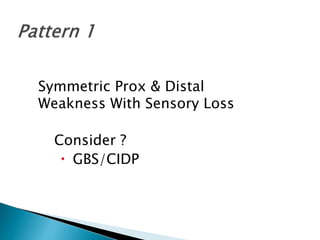 Symmetric Prox & Distal
Weakness With Sensory Loss
Consider ?
 GBS/CIDP
 