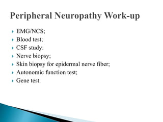  EMG/NCS;
 Blood test;
 CSF study:
 Nerve biopsy;
 Skin biopsy for epidermal nerve fiber;
 Autonomic function test;
 Gene test.
 