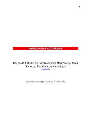 NEUROPATIAS ADQUIRIDAS
Grupo de Estudio de Enfermedades Neuromusculares
Sociedad Española de Neurología
www.sen.es
documento PDF creado para la web el 7 de Julio del 2004
1
 