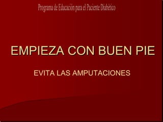 EMPIEZA CON BUEN PIE
   EVITA LAS AMPUTACIONES
 