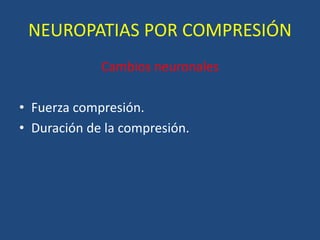 NEUROPATIAS POR COMPRESIÓN
Cambios neuronales
• Fuerza compresión.
• Duración de la compresión.
 