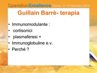 Guillain Barrè- terapia
• Immunomodulante :
• cortisonici
• plasmaferesi +
• Immunoglobuline e.v.
• Perché ?
 