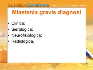 Miastenia gravis diagnosi
• Clinica;
• Sierologica;
• Neurofisiologica;
• Radiologica.
 