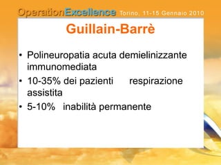 Guillain-Barrè
• Polineuropatia acuta demielinizzante
immunomediata
• 10-35% dei pazienti respirazione
assistita
• 5-10% inabilità permanente
 