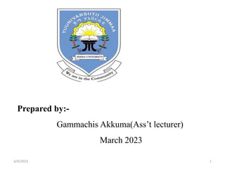 Prepared by:-
Gammachis Akkuma(Ass’t lecturer)
March 2023
3/4/2023 1
 