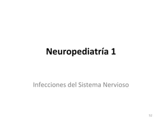 Neuropediatría 1
Infecciones del Sistema Nervioso
52
 