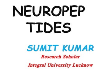 NEUROPEP
TIDES
SUMIT KUMAR
Research Scholar
Integral University Lucknow
 